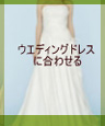 ウエディングドレスに合わせる